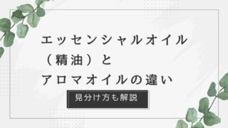 エッセンシャルオイル（精油）とアロマオイルの違い【見分け方も解説】